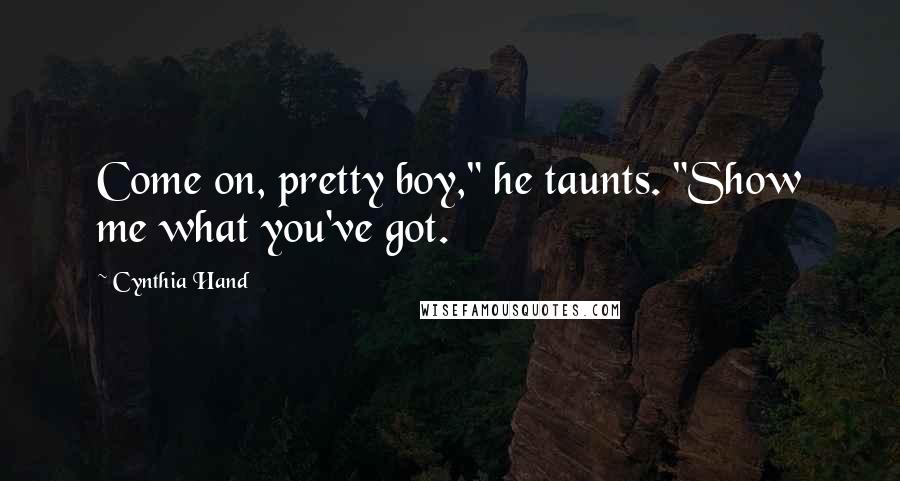 Cynthia Hand Quotes: Come on, pretty boy," he taunts. "Show me what you've got.