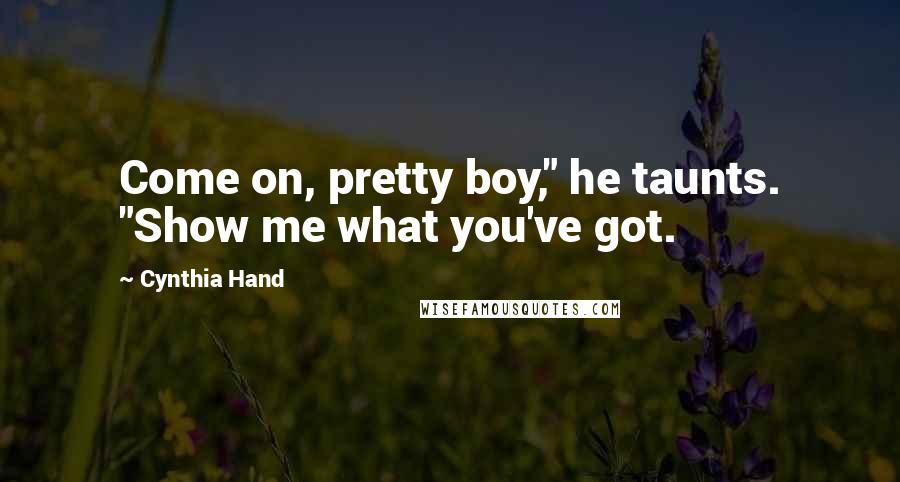 Cynthia Hand Quotes: Come on, pretty boy," he taunts. "Show me what you've got.