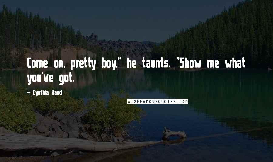 Cynthia Hand Quotes: Come on, pretty boy," he taunts. "Show me what you've got.