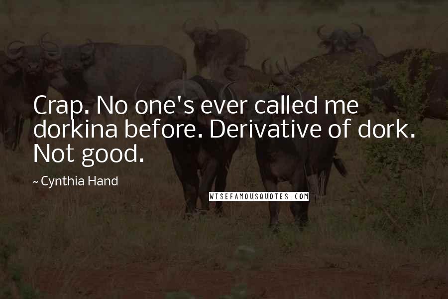 Cynthia Hand Quotes: Crap. No one's ever called me dorkina before. Derivative of dork. Not good.