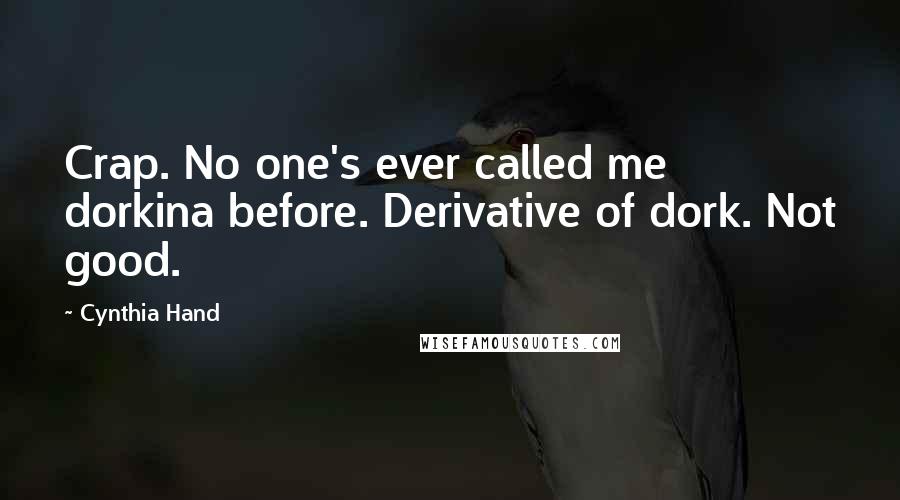 Cynthia Hand Quotes: Crap. No one's ever called me dorkina before. Derivative of dork. Not good.
