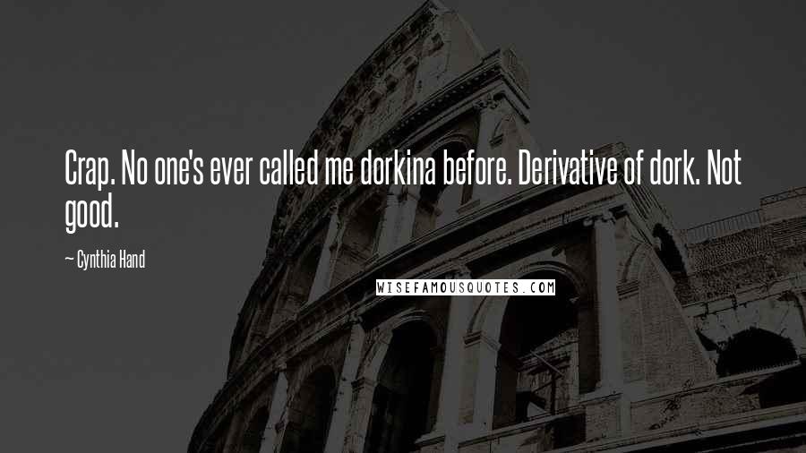 Cynthia Hand Quotes: Crap. No one's ever called me dorkina before. Derivative of dork. Not good.