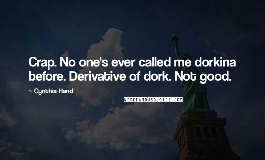 Cynthia Hand Quotes: Crap. No one's ever called me dorkina before. Derivative of dork. Not good.