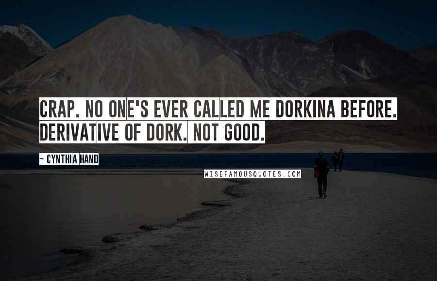 Cynthia Hand Quotes: Crap. No one's ever called me dorkina before. Derivative of dork. Not good.