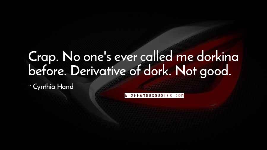 Cynthia Hand Quotes: Crap. No one's ever called me dorkina before. Derivative of dork. Not good.