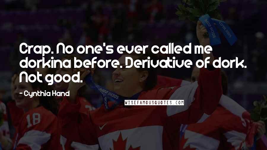 Cynthia Hand Quotes: Crap. No one's ever called me dorkina before. Derivative of dork. Not good.