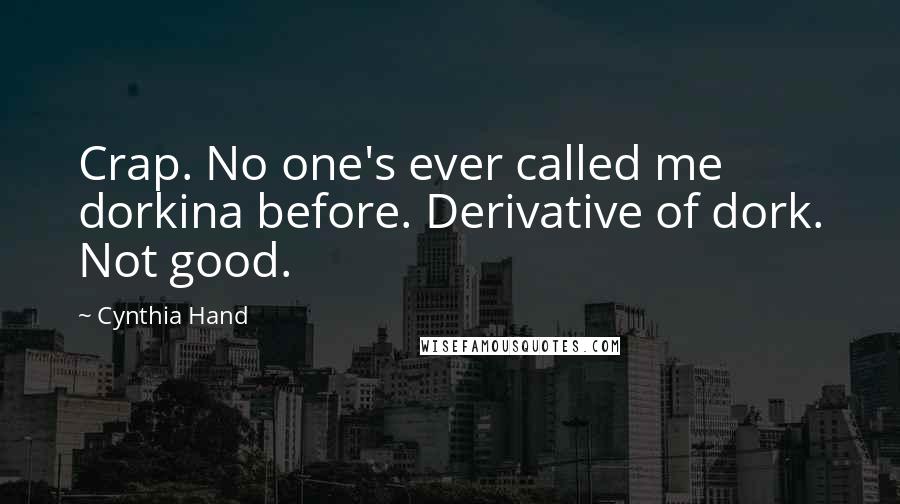 Cynthia Hand Quotes: Crap. No one's ever called me dorkina before. Derivative of dork. Not good.