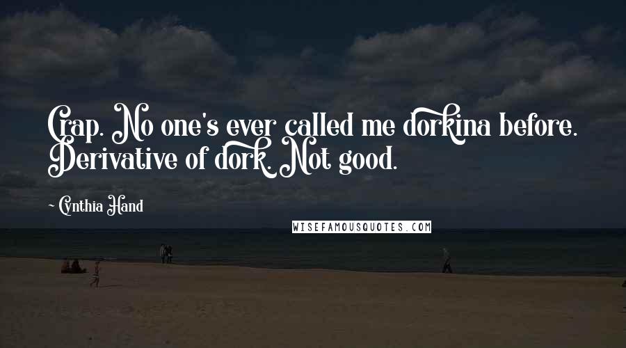 Cynthia Hand Quotes: Crap. No one's ever called me dorkina before. Derivative of dork. Not good.