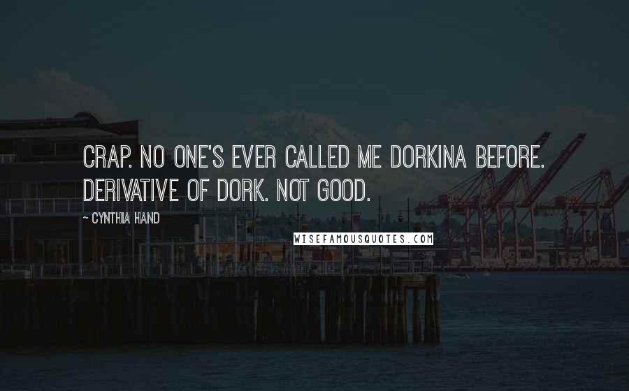 Cynthia Hand Quotes: Crap. No one's ever called me dorkina before. Derivative of dork. Not good.