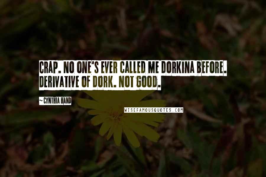 Cynthia Hand Quotes: Crap. No one's ever called me dorkina before. Derivative of dork. Not good.
