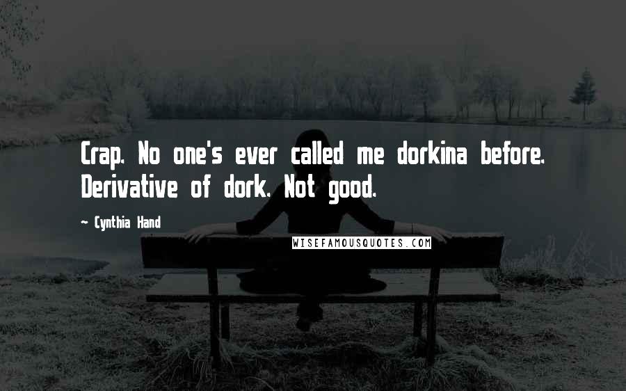 Cynthia Hand Quotes: Crap. No one's ever called me dorkina before. Derivative of dork. Not good.