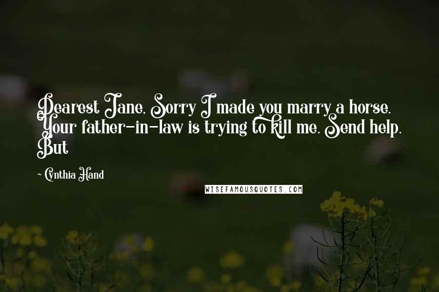 Cynthia Hand Quotes: Dearest Jane, Sorry I made you marry a horse. Your father-in-law is trying to kill me. Send help. But