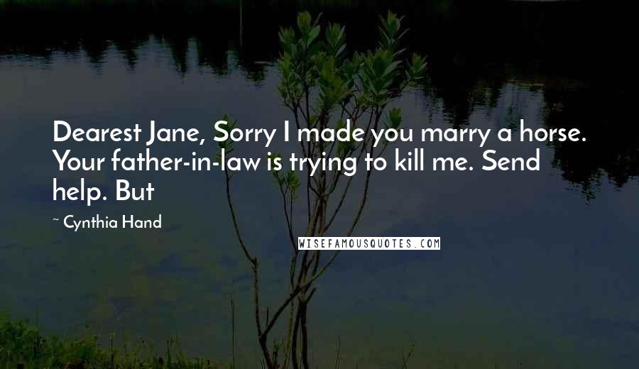 Cynthia Hand Quotes: Dearest Jane, Sorry I made you marry a horse. Your father-in-law is trying to kill me. Send help. But