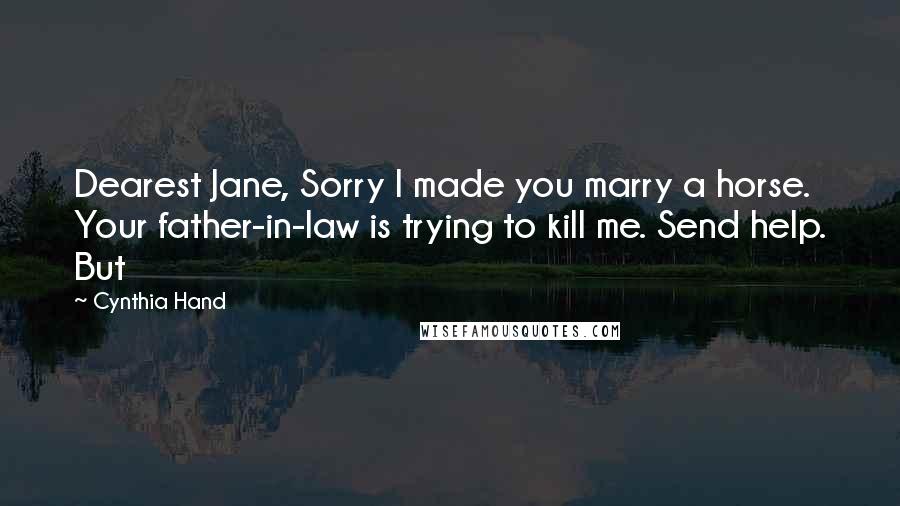 Cynthia Hand Quotes: Dearest Jane, Sorry I made you marry a horse. Your father-in-law is trying to kill me. Send help. But