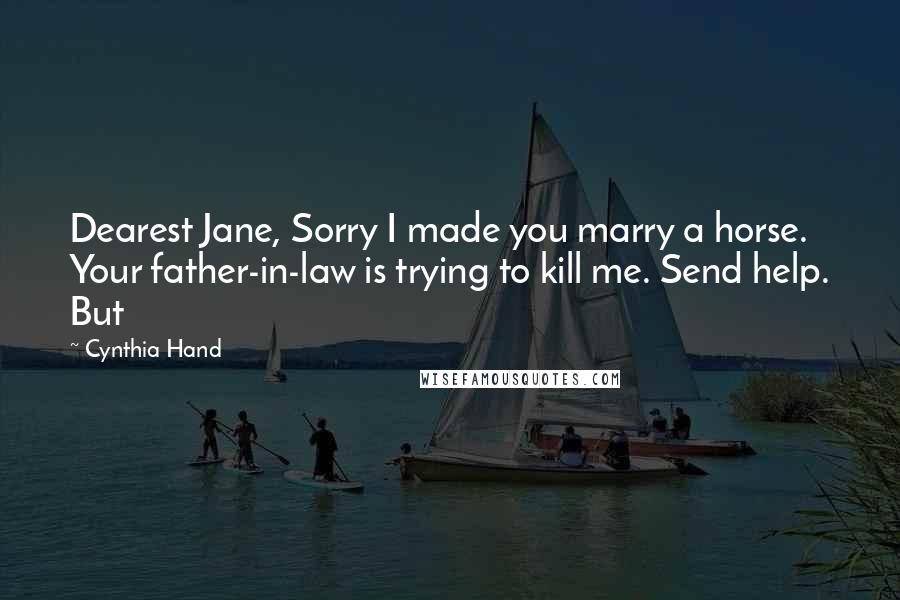 Cynthia Hand Quotes: Dearest Jane, Sorry I made you marry a horse. Your father-in-law is trying to kill me. Send help. But