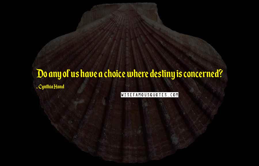 Cynthia Hand Quotes: Do any of us have a choice where destiny is concerned?