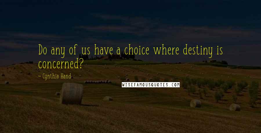 Cynthia Hand Quotes: Do any of us have a choice where destiny is concerned?