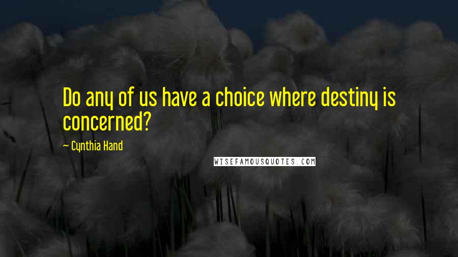 Cynthia Hand Quotes: Do any of us have a choice where destiny is concerned?