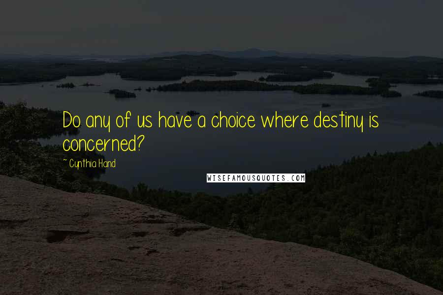 Cynthia Hand Quotes: Do any of us have a choice where destiny is concerned?