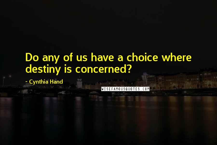 Cynthia Hand Quotes: Do any of us have a choice where destiny is concerned?