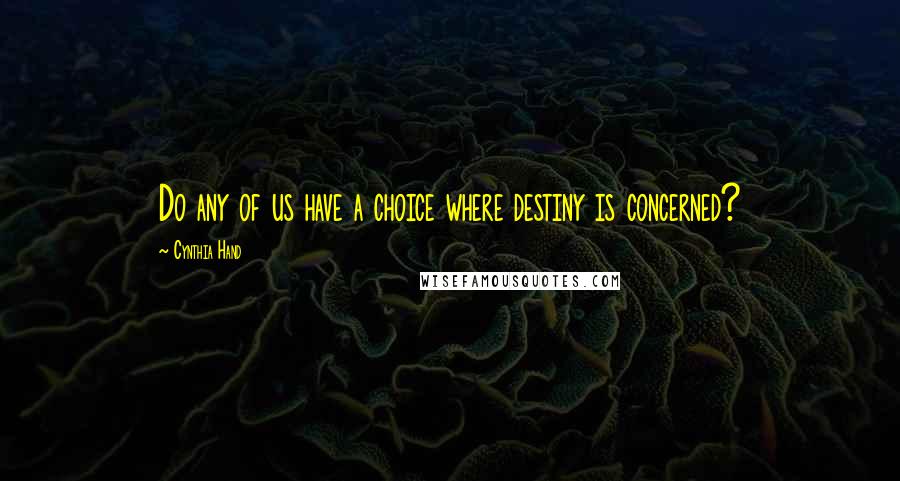 Cynthia Hand Quotes: Do any of us have a choice where destiny is concerned?