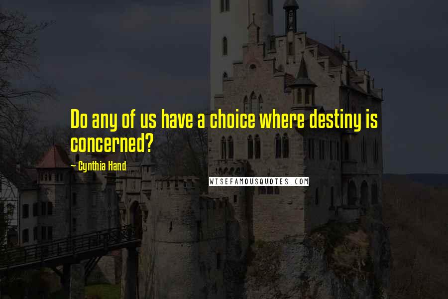 Cynthia Hand Quotes: Do any of us have a choice where destiny is concerned?