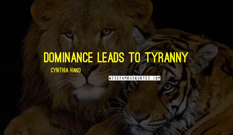 Cynthia Hand Quotes: Dominance leads to tyranny