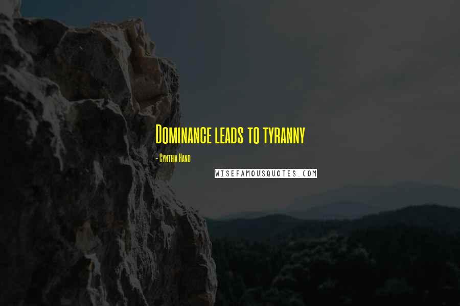 Cynthia Hand Quotes: Dominance leads to tyranny