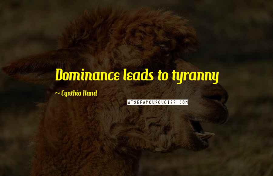 Cynthia Hand Quotes: Dominance leads to tyranny