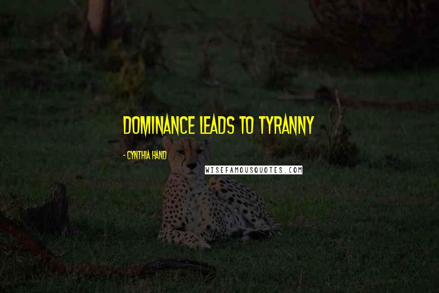 Cynthia Hand Quotes: Dominance leads to tyranny