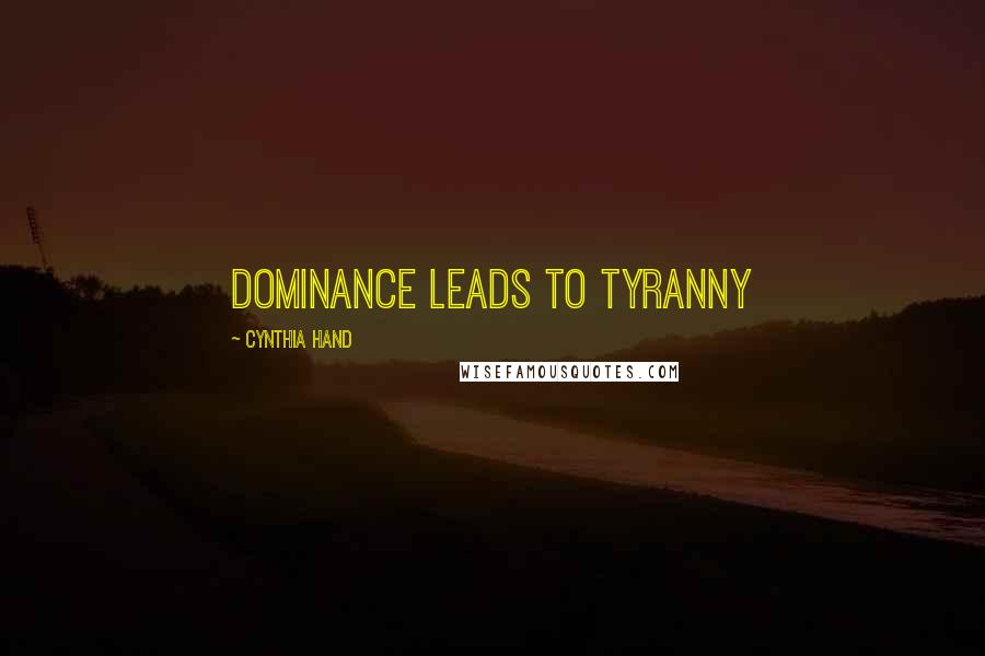 Cynthia Hand Quotes: Dominance leads to tyranny