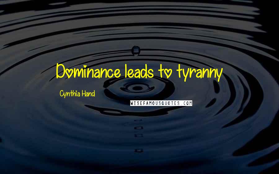 Cynthia Hand Quotes: Dominance leads to tyranny