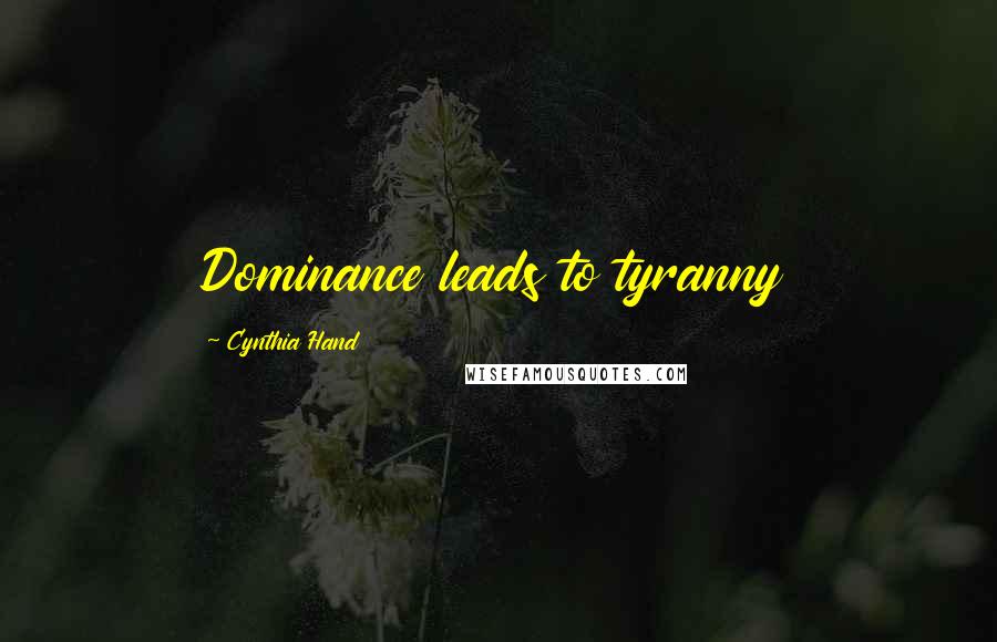 Cynthia Hand Quotes: Dominance leads to tyranny