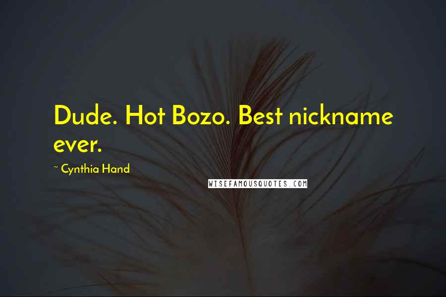 Cynthia Hand Quotes: Dude. Hot Bozo. Best nickname ever.