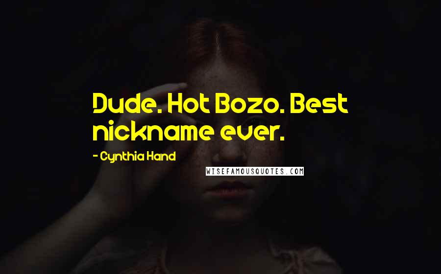 Cynthia Hand Quotes: Dude. Hot Bozo. Best nickname ever.