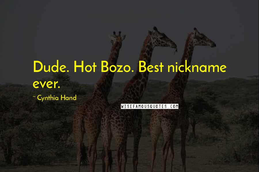 Cynthia Hand Quotes: Dude. Hot Bozo. Best nickname ever.