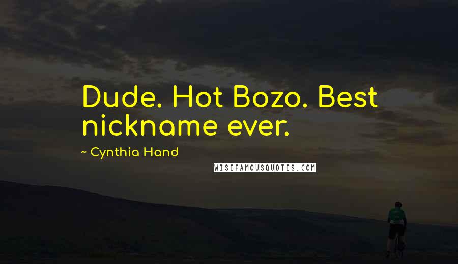 Cynthia Hand Quotes: Dude. Hot Bozo. Best nickname ever.