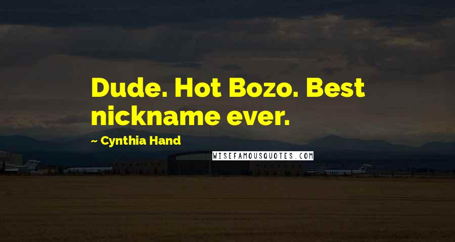 Cynthia Hand Quotes: Dude. Hot Bozo. Best nickname ever.