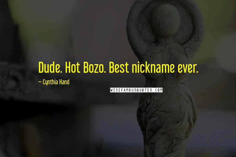 Cynthia Hand Quotes: Dude. Hot Bozo. Best nickname ever.