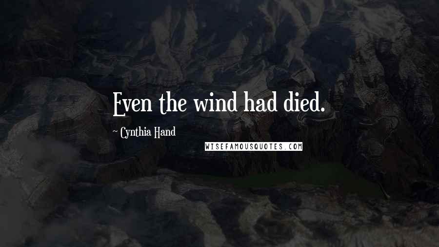 Cynthia Hand Quotes: Even the wind had died.