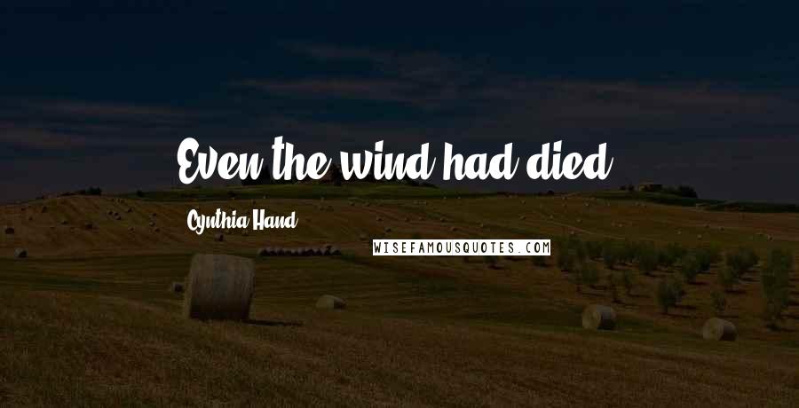 Cynthia Hand Quotes: Even the wind had died.