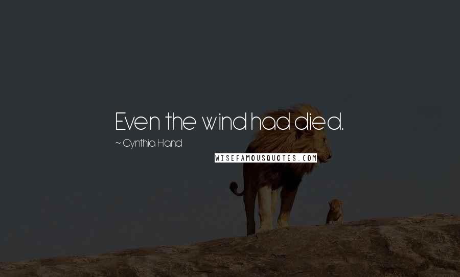 Cynthia Hand Quotes: Even the wind had died.