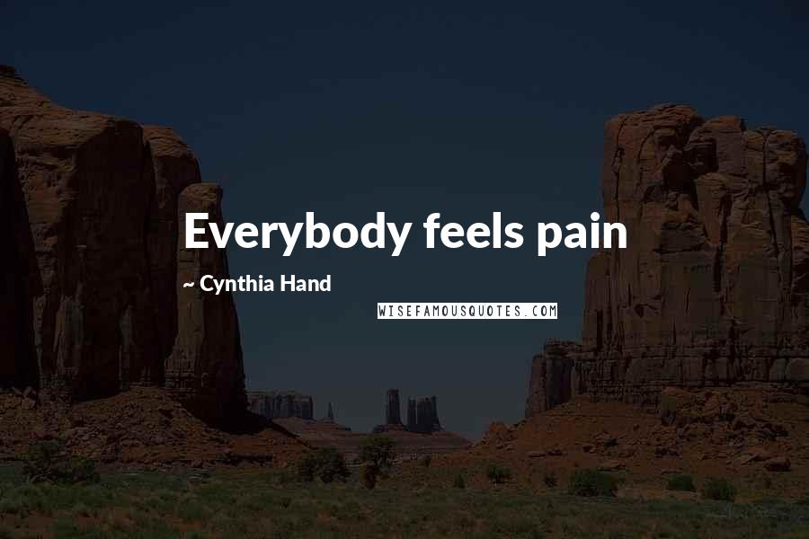 Cynthia Hand Quotes: Everybody feels pain