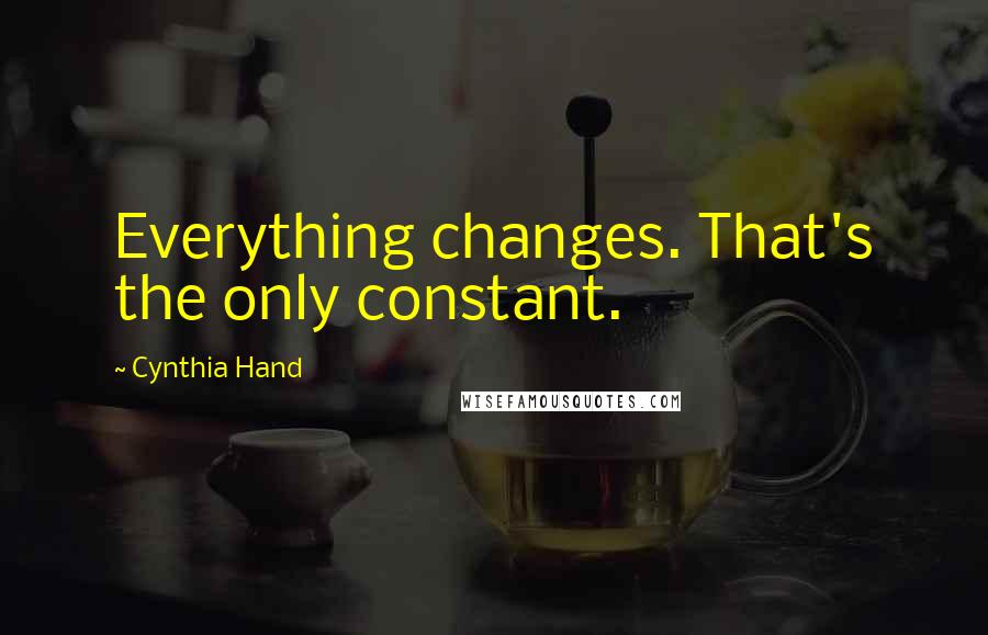 Cynthia Hand Quotes: Everything changes. That's the only constant.