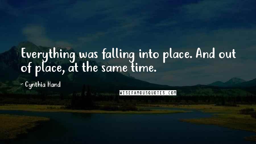 Cynthia Hand Quotes: Everything was falling into place. And out of place, at the same time.