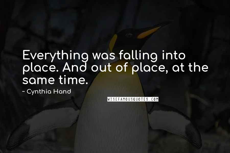 Cynthia Hand Quotes: Everything was falling into place. And out of place, at the same time.