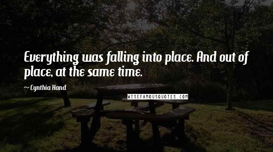 Cynthia Hand Quotes: Everything was falling into place. And out of place, at the same time.