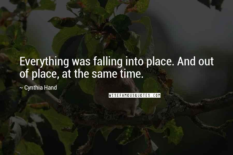 Cynthia Hand Quotes: Everything was falling into place. And out of place, at the same time.