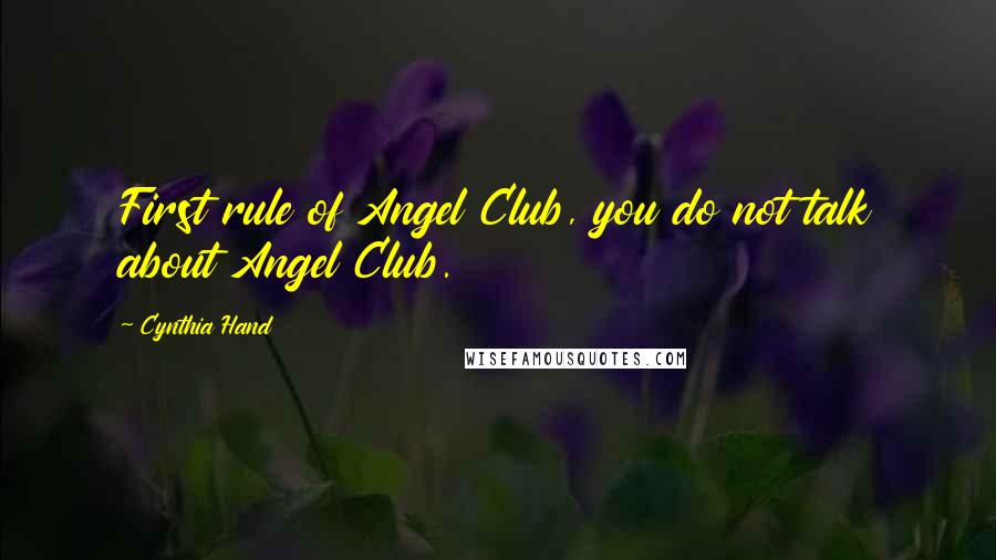 Cynthia Hand Quotes: First rule of Angel Club, you do not talk about Angel Club.