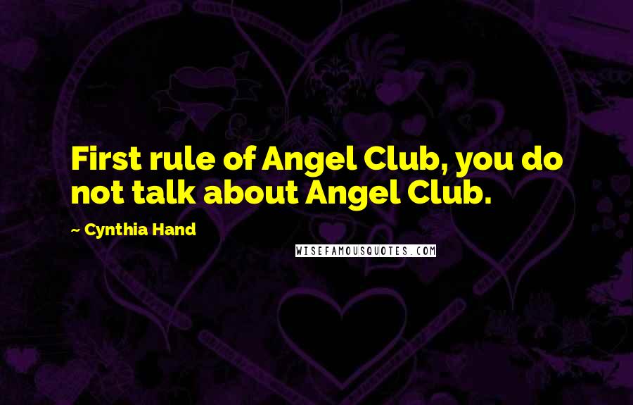 Cynthia Hand Quotes: First rule of Angel Club, you do not talk about Angel Club.